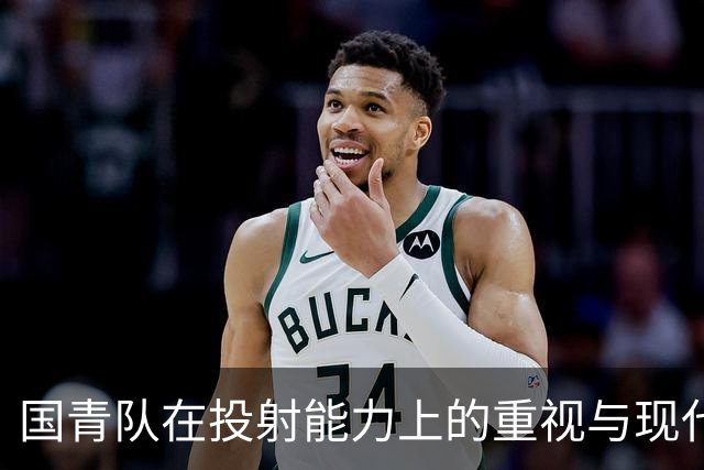 国青队在投射能力上的重视与现代篮球理念的结合